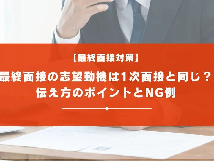 最終面接の志望動機は1次面接と同じでいいの？伝え方のポイントとNG例も解説
